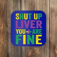 Shut Up Liver You Are Fine Mardi Gras Costume Mardi Gras Funny Gift Coaster