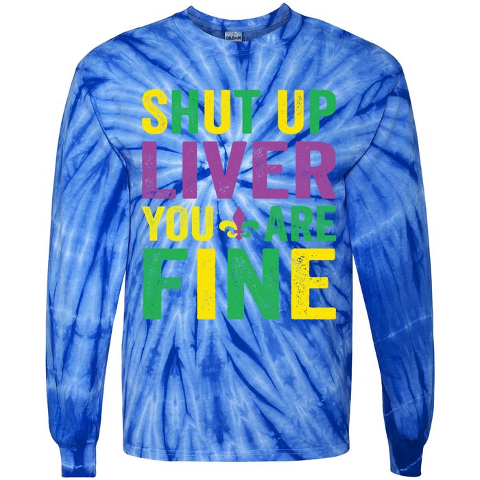 Shut Up Liver You Are Fine Mardi Gras Costume Mardi Gras Funny Gift Tie-Dye Long Sleeve Shirt