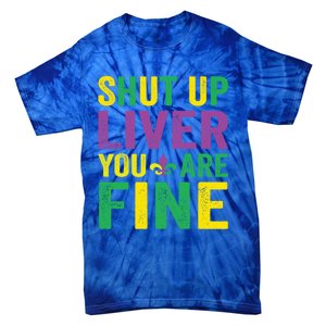 Shut Up Liver You Are Fine Mardi Gras Costume Mardi Gras Funny Gift Tie-Dye T-Shirt