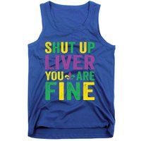 Shut Up Liver You Are Fine Mardi Gras Costume Mardi Gras Funny Gift Tank Top