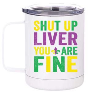 Shut Up Liver You Are Fine Mardi Gras Costume Mardi Gras Funny Gift 12 oz Stainless Steel Tumbler Cup