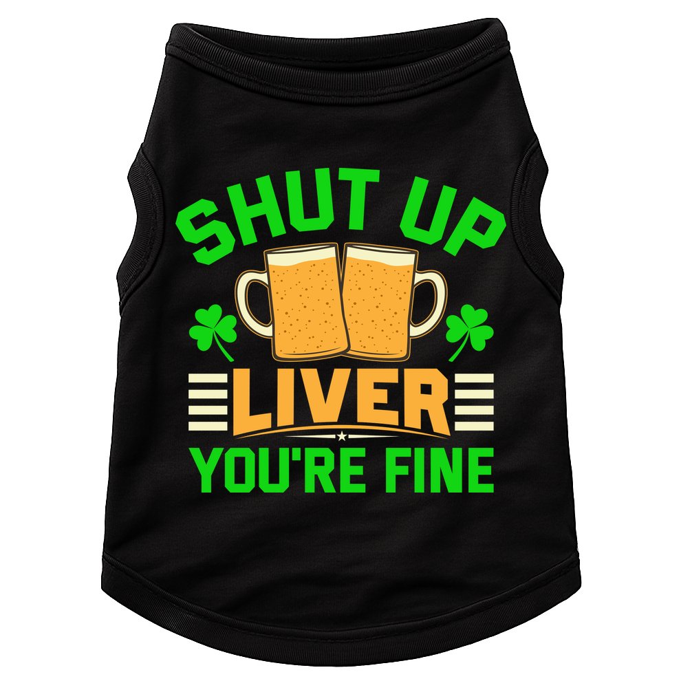 Shut Up Liver You're Fine Doggie Tank