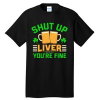 Shut Up Liver You're Fine Tall T-Shirt