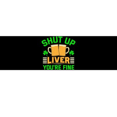 Shut Up Liver You're Fine Bumper Sticker