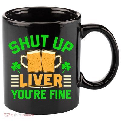 Shut Up Liver You're Fine 11oz C Handle Ceramic Mug