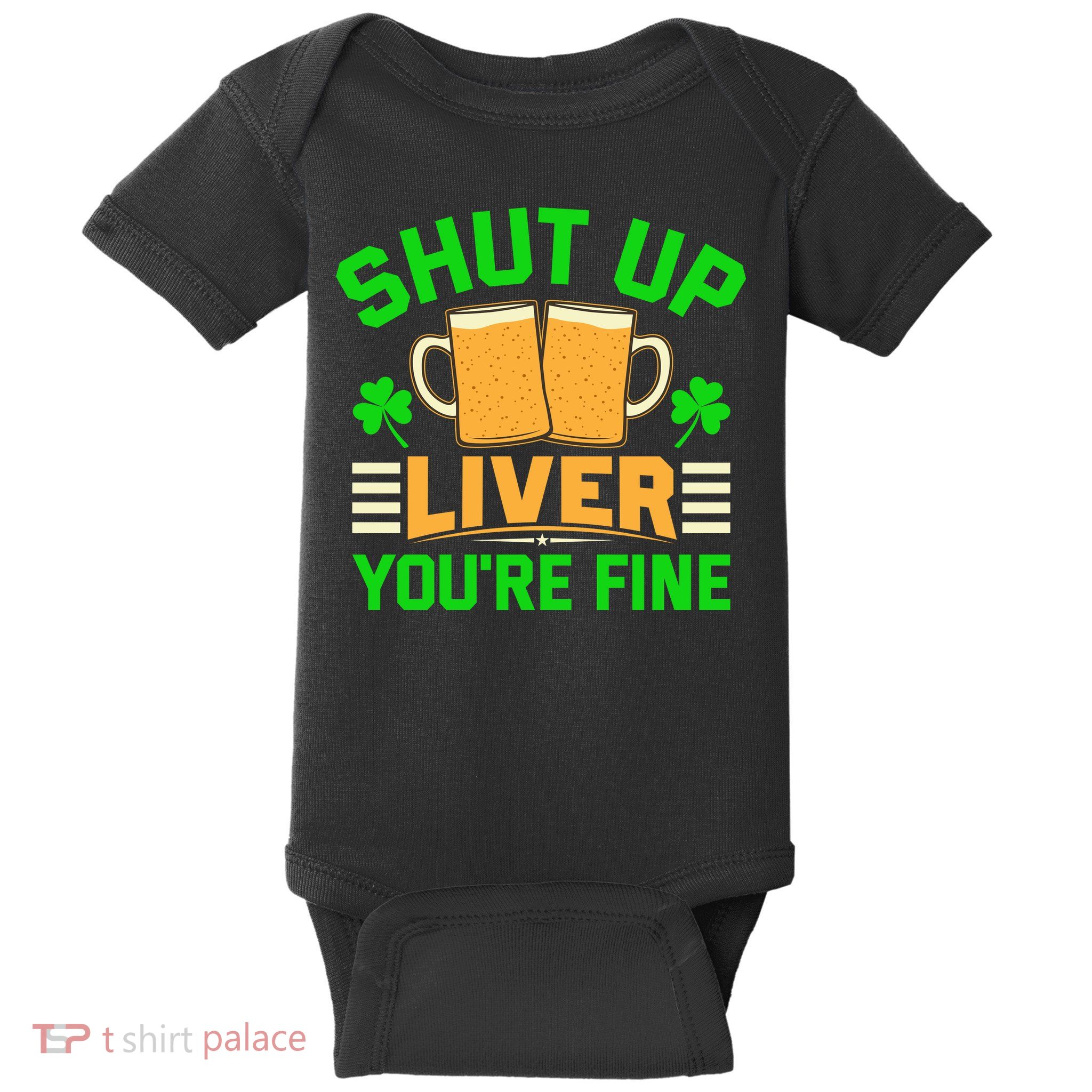 Shut Up Liver You're Fine Baby Bodysuit