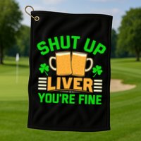 Shut Up Liver You're Fine Golf Towel