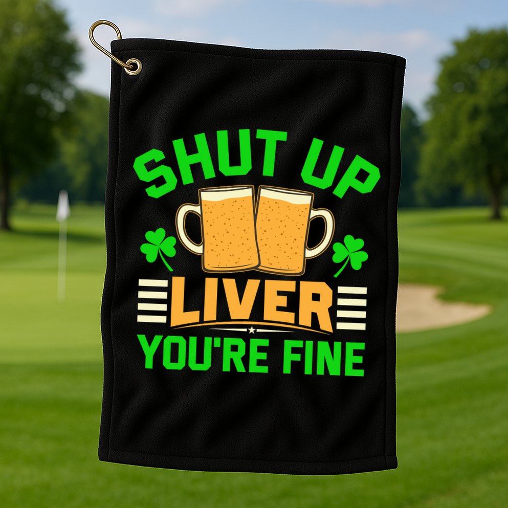 Shut Up Liver You're Fine Golf Towel