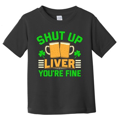 Shut Up Liver You're Fine Toddler T-Shirt
