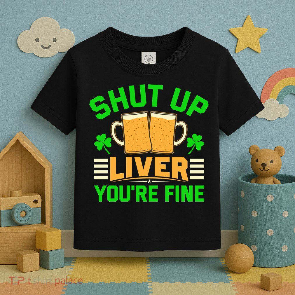 Shut Up Liver You're Fine Toddler T-Shirt