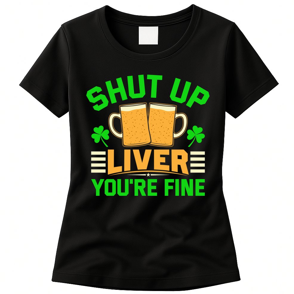 Shut Up Liver You're Fine Womens T-Shirt