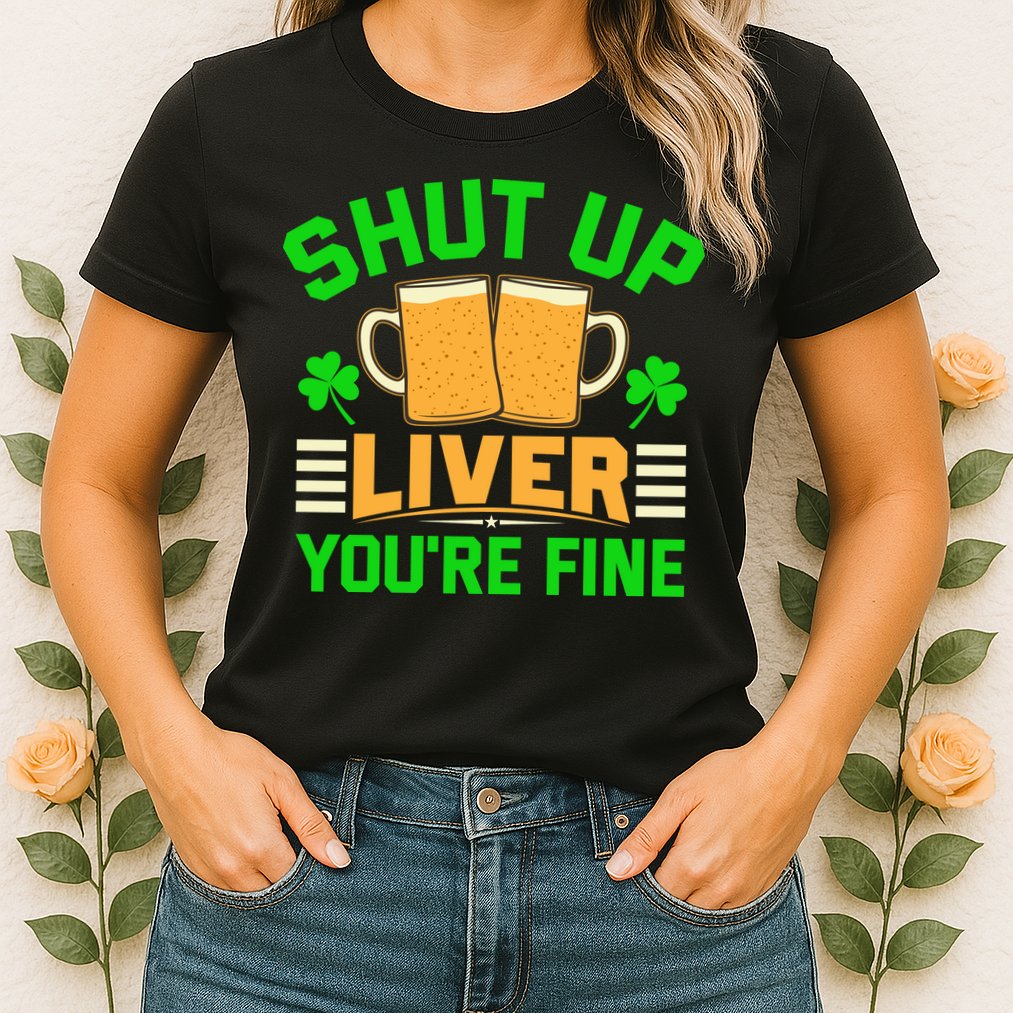 Shut Up Liver You're Fine Womens T-Shirt