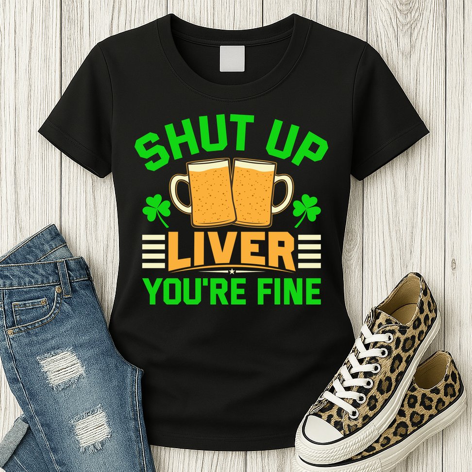 Shut Up Liver You're Fine Womens T-Shirt