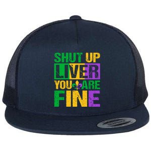 Shut Up Liver You Are Fine Mardi Gras Ing Funny Gift Flat Bill Trucker Hat