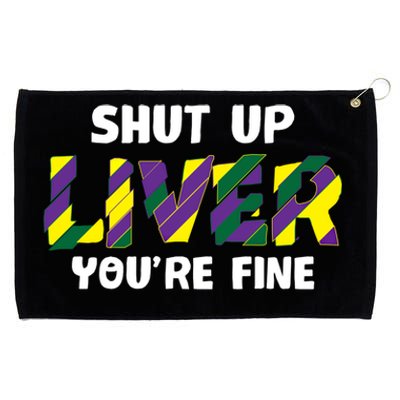 Shut Up Liver You Are Fine Mardi Gras Ing Team Gift Grommeted Golf Towel