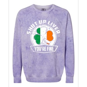 Shut Up Liver Youre FineSt.Patricks Day Gift Colorblast Crewneck Sweatshirt