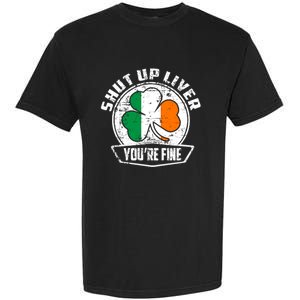 Shut Up Liver Youre FineSt.Patricks Day Gift Garment-Dyed Heavyweight T-Shirt