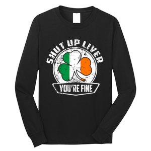 Shut Up Liver Youre FineSt.Patricks Day Gift Long Sleeve Shirt