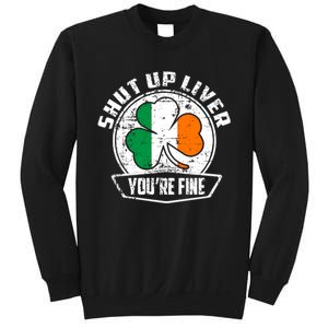 Shut Up Liver Youre FineSt.Patricks Day Gift Sweatshirt