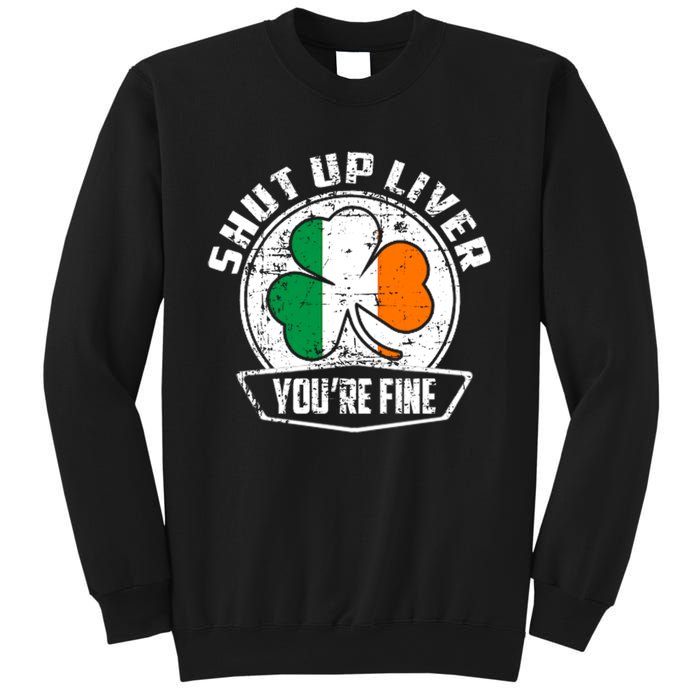 Shut Up Liver Youre FineSt.Patricks Day Gift Sweatshirt