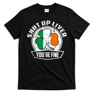 Shut Up Liver Youre FineSt.Patricks Day Gift T-Shirt