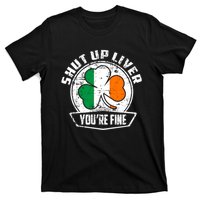 Shut Up Liver Youre FineSt.Patricks Day Gift T-Shirt