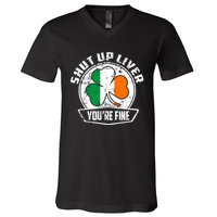 Shut Up Liver Youre FineSt.Patricks Day Gift V-Neck T-Shirt