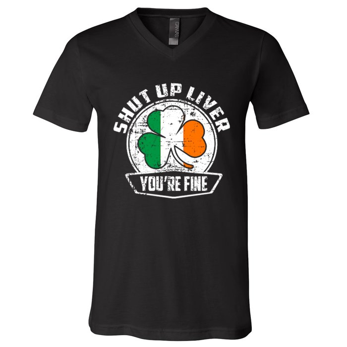 Shut Up Liver Youre FineSt.Patricks Day Gift V-Neck T-Shirt