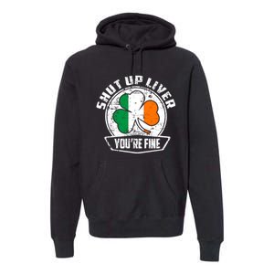 Shut Up Liver Youre FineSt.Patricks Day Gift Premium Hoodie