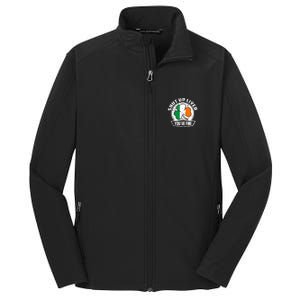 Shut Up Liver Youre FineSt.Patricks Day Gift Core Soft Shell Jacket