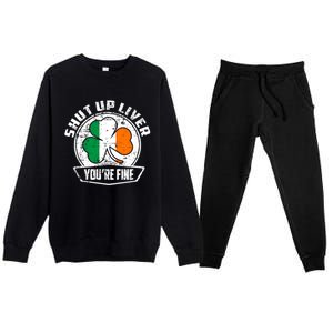 Shut Up Liver Youre FineSt.Patricks Day Gift Premium Crewneck Sweatsuit Set