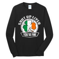 Shut Up Liver Youre FineSt.Patricks Day Gift Tall Long Sleeve T-Shirt