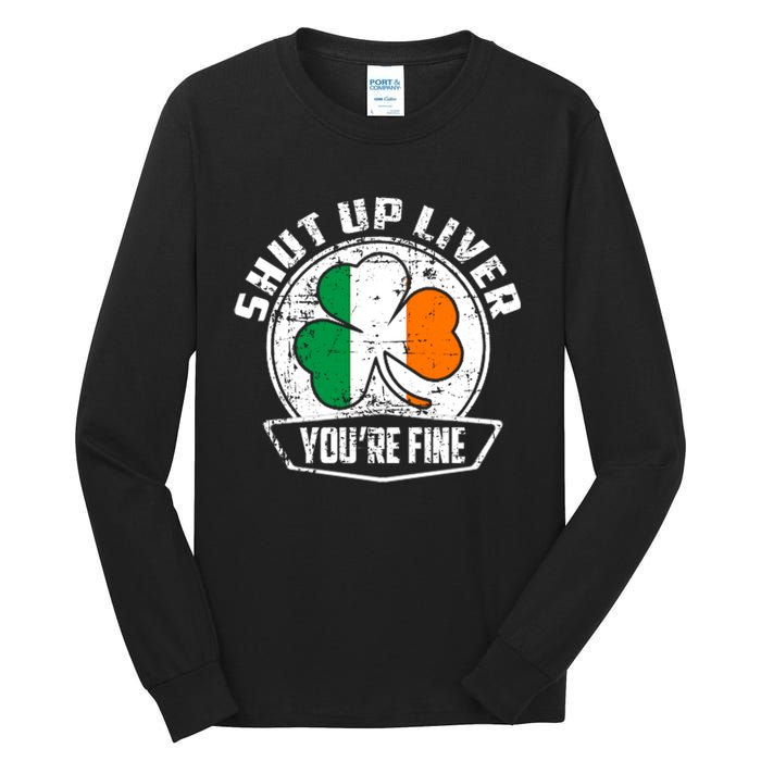 Shut Up Liver Youre FineSt.Patricks Day Gift Tall Long Sleeve T-Shirt