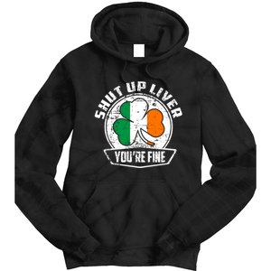 Shut Up Liver Youre FineSt.Patricks Day Gift Tie Dye Hoodie