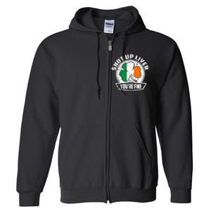 Shut Up Liver Youre FineSt.Patricks Day Gift Full Zip Hoodie