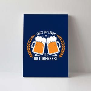 Shut Up Liver Its Oktoberfest Canvas