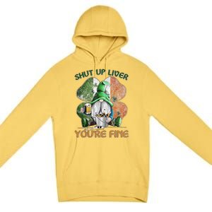 Shut Up Liver You're Fine Gnome Saint Patrick's Day Lucky Clover Beer Lover Premium Pullover Hoodie