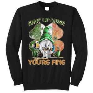 Shut Up Liver You're Fine Gnome Saint Patrick's Day Lucky Clover Beer Lover Sweatshirt