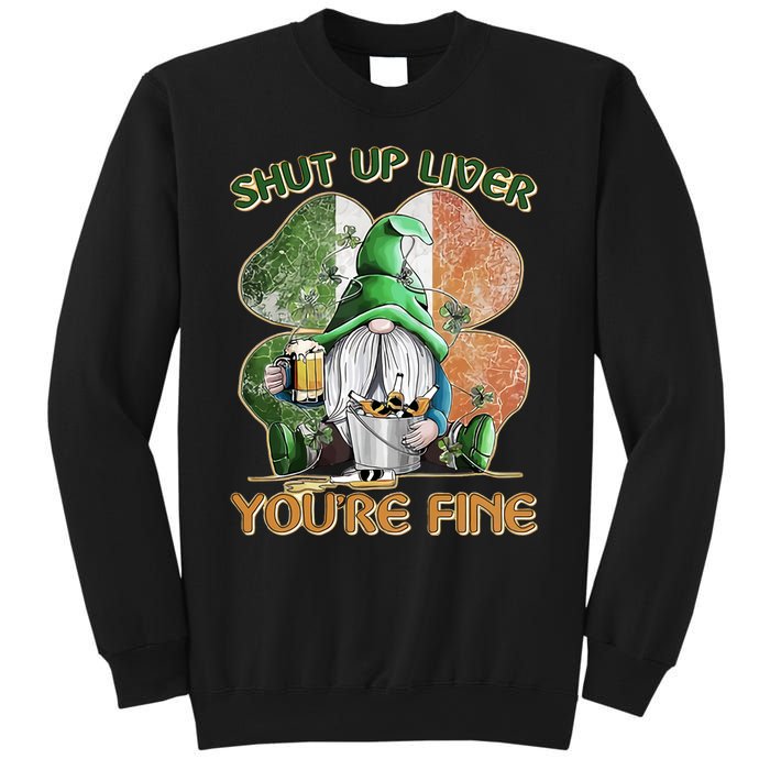 Shut Up Liver You're Fine Gnome Saint Patrick's Day Lucky Clover Beer Lover Sweatshirt