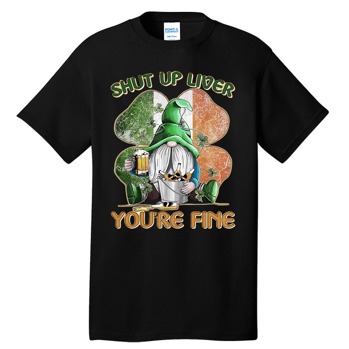 Shut Up Liver You're Fine Gnome Saint Patrick's Day Lucky Clover Beer Lover Tall T-Shirt