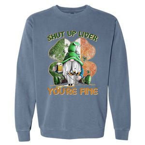 Shut Up Liver You're Fine Gnome Saint Patrick's Day Lucky Clover Beer Lover Garment-Dyed Sweatshirt