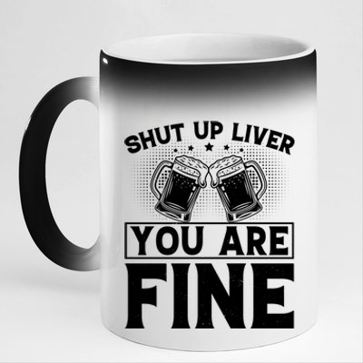 Shut Up Liver You Are Fine Cool Gift 11oz Black Color Changing Mug