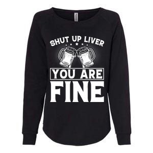 Shut Up Liver You Are Fine Cool Gift Womens California Wash Sweatshirt