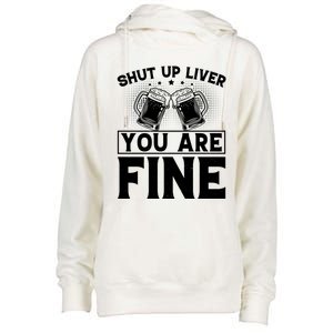 Shut Up Liver You Are Fine Cool Gift Womens Funnel Neck Pullover Hood