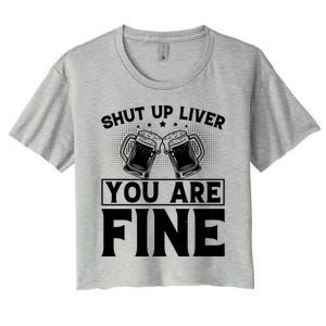 Shut Up Liver You Are Fine Cool Gift Women's Crop Top Tee