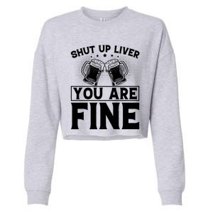 Shut Up Liver You Are Fine Cool Gift Cropped Pullover Crew