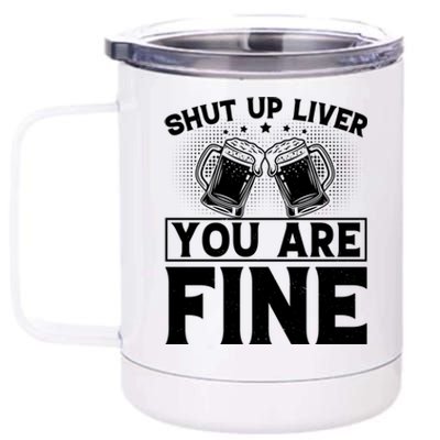 Shut Up Liver You Are Fine Cool Gift 12 oz Stainless Steel Tumbler Cup