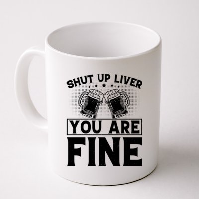 Shut Up Liver You Are Fine Cool Gift Coffee Mug