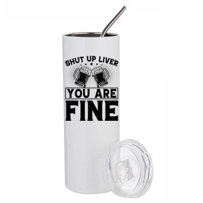 Shut Up Liver You Are Fine Cool Gift Stainless Steel Tumbler