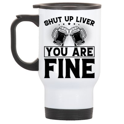 Shut Up Liver You Are Fine Cool Gift Stainless Steel Travel Mug